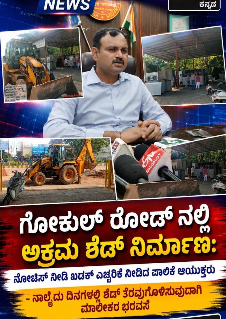 ಗೋಕುಲ್ ರೋಡ್‌ನಲ್ಲಿ ಅಕ್ರಮ ಶೆಡ್ ನಿರ್ಮಾಣ: ನೋಟಿಸ್ ನೀಡಿ ಖಡಕ್ ಎಚ್ಚರಿಕೆ ನೀಡಿದ ಪಾಲಿಕೆ ಆಯುಕ್ತ ಡಾ.ರುದ್ರೇಶ್ ಘಾಳಿ!