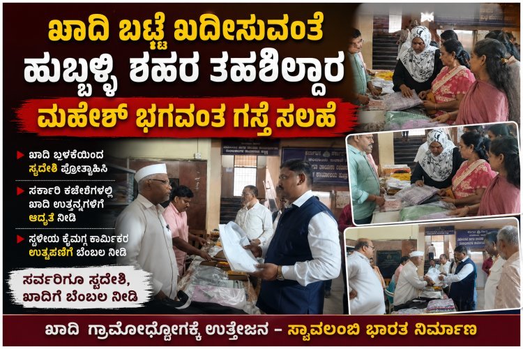ಹುಬ್ಬಳ್ಳಿ ತಹಶೀಲ್ದಾರ್ ಕಚೇರಿಯಲ್ಲಿ ಖಾದಿಗೆ ಭರ್ಜರಿ ಬೇಡಿಕೆ: ಸ್ವದೇಶಿ ಖಾದಿಗೆ ತಹಶೀಲ್ದಾರ್ ಗಸ್ತೆ ಪ್ರೋತ್ಸಾಹ